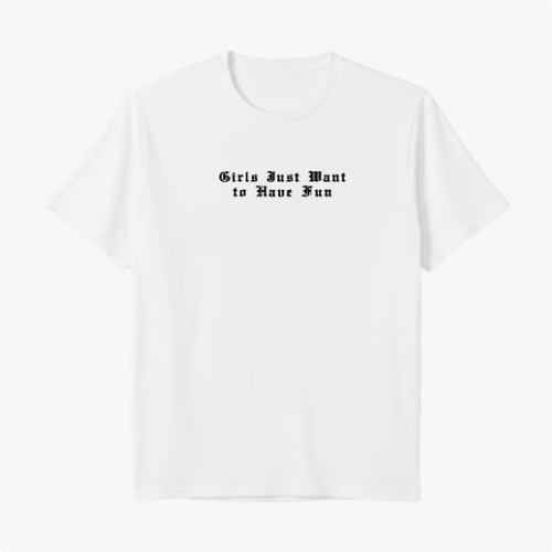 Camiseta - Girls Just Want Have Fun